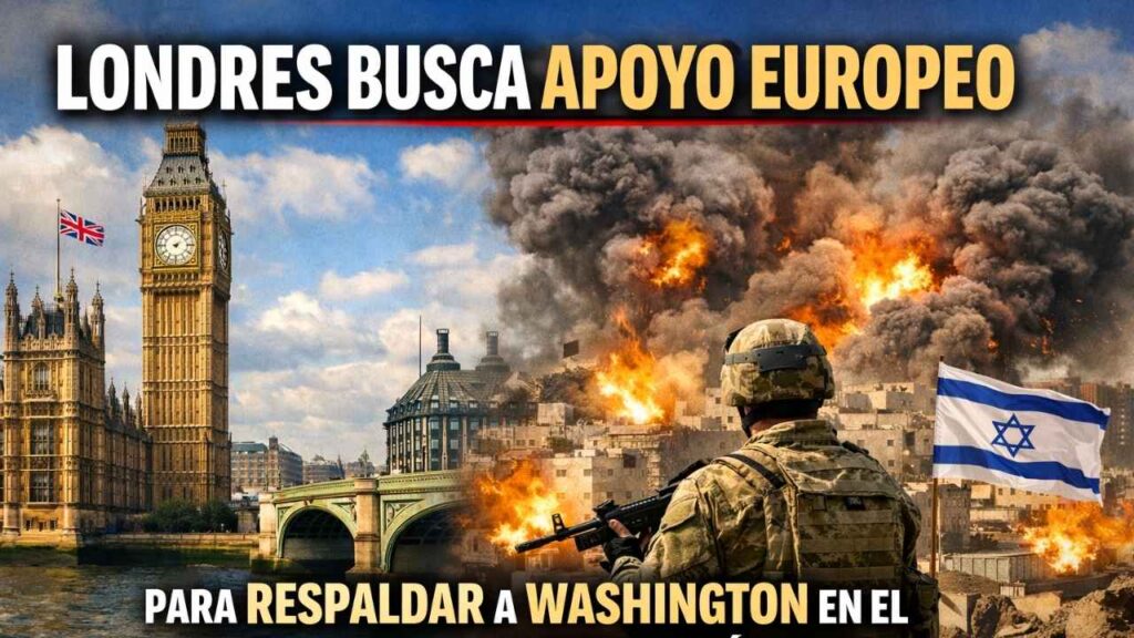 Londres busca apoyo europeo para respaldar a Washington en el conflicto de Oriente Próximo