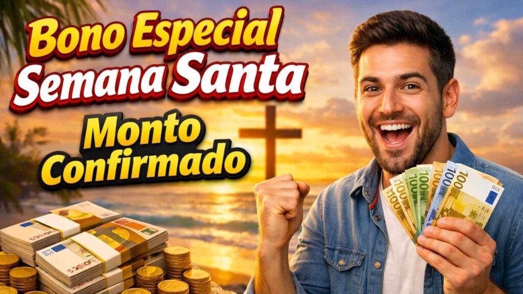 Bono Especial Semana Santa: monto confirmado, requisitos de acceso y día exacto de depósito marzo 2026