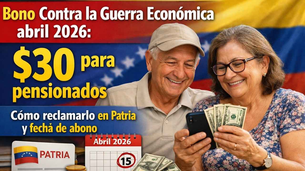 Bono Contra la Guerra Económica abril 2026: $30 para pensionados, cómo reclamarlo en Patria y fecha de abono